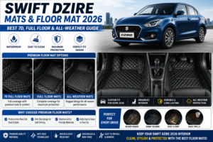 Swift Dzire Mats & Floor Mat 2026: Best 7D, Full Floor & All-Weather Guide